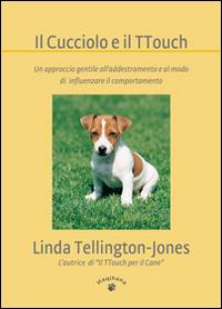 Il cucciolo e il TTouch. Un approccio gentile all'addestramento e al modo di influenzare il comportamento - Linda Tellington Jones - copertina