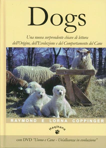 Dogs. Una nuova sorprendente chiave di lettura dell'origine, dell'evoluzione e del comportamento del cane - Raymond Coppinger,Lorna Coppinger - copertina