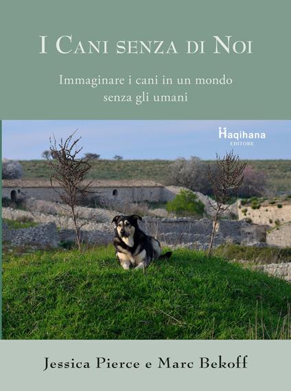 I cani senza di noi. Immaginare i cani in un mondo senza gli umani - Jessica Pierce,Marc Bekoff - copertina