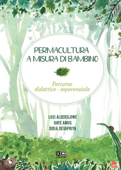 Permacultura a misura di bambino. Percorso didattico-esperienziale - Didi A. Devapriya,Gaye Amus,Lusi Alderslowe - copertina