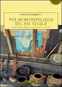 Per un'antropologia del XXI secolo. Tribalismo urbano e consumo dell'esotico - Pietro Scarduelli - copertina