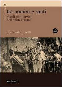 Tra uomini e santi. Rituali con bovini nell'Italia centrale. Con DVD - Gianfranco Spitilli - copertina