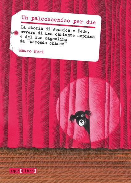 Un palcoscenico per due. La storia di Jessica a Fede, ovvero di una cantante soprano e del suo cagnolino da «seconda chana» - Mauro Neri - copertina