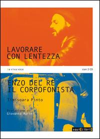 Lavorare con lentezza. Enzo Del Re, il corpofonista. Con 2 CD Audio - Timisoara Pinto - copertina