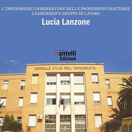 L' infermiere coordinatore delle professioni sanitarie. Leadership e gruppo di lavoro - Lucia Lanzone - ebook