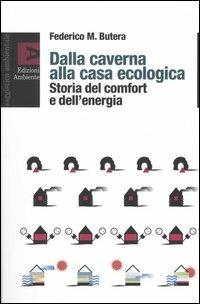 Dalla caverna alla casa ecologica. Storia del comfort e dell'energia - Federico Butera - copertina
