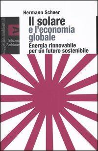 Il solare e l'economia globale. Energia rinnovabile per un futuro sostenibile - Hermann Scheer - copertina