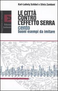 Le città contro l'effetto serra. Cento buoni esempi da imitare - Karl-Ludwig Schibel,Silvia Zamboni - copertina