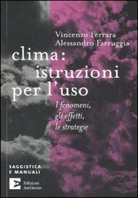 Clima: istruzioni per l'uso. I fenomeni, gli effetti, le strategie - Vincenzo Ferrara,Alessandro Farruggia - copertina