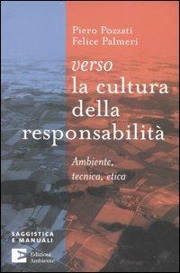 Verso la cultura della responsabilità. Ambiente, tecnica, etica - Piero Pozzati,Felice Palmeri - copertina