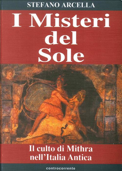 I misteri del sole. Il culto di Mithra nell'Italia antica - Stefano Arcella - copertina