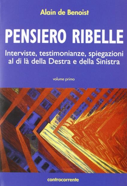 Pensiero ribelle. Interviste, testimonianze, spiegazioni al di là della destra e della sinistra. Vol. 1 - Alain de Benoist - copertina