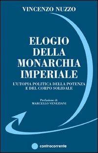 Elogio della monarchia imperiale. L'utopia politica della potenza e del corpo solidale - Vincenzo Nuzzo - copertina