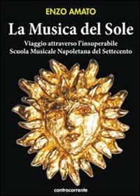 La musica del sole. Viaggio attraverso l'insuperabile scuola musicale napoletana del Settecento - Enzo Amato - copertina