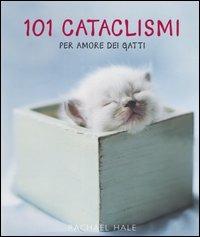 Centouno cataclismi. Per amore dei gatti - Rachael Hale,Suzanne McFadden - copertina