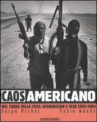 Caos americano. Nel cuore della crisi: Afghanistan e Iraq 2002-2004 - Serge Michel,Paolo Woods - copertina