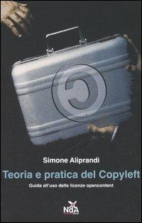 Teoria e pratica del Copyleft. Guida all'uso delle licenze opencontent - Simone Aliprandi - copertina