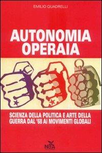 Autonomia operaia. Scienza della politica e arte della guerra dal '68 ai movimenti globali - Emilio Quadrelli - copertina