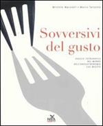 Sovversivi del gusto. Viaggio fotografico nel mondo dell'enogastronomia che resiste. Ediz. illustrata