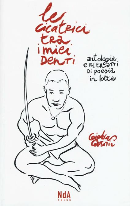 Le cicatrici tra i miei denti. Antologia e ritratti di poesia in lotta. Ediz. illustrata - Gianluca Costantini - copertina