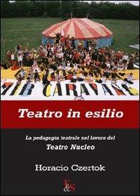 Teatro in esilio. La pedagogia teatrale nel lavoro del Teatro Nucleo - Horacio Czertok - copertina