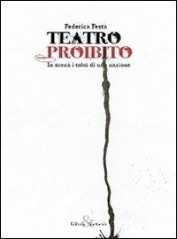 Teatro proibito. In scena i tabù di una nazione - Federica Festa - copertina