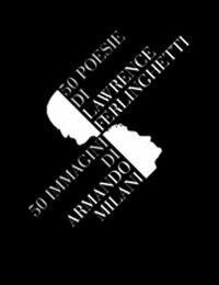 Cinquanta poesie di Lawrence Ferlinghetti. Cinquanta immagini di Armando Milani - Lawrence Ferlinghetti,Armando Milani - copertina