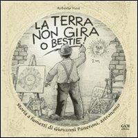 La terra non gira, o bestie! Storia a fumetti di Giovanni Paneroni, astronomo - Roberto Viesi - copertina