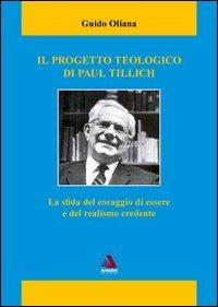 Il progetto teologico di Paul Tillich. La sfida del coraggio di essere e del realismo credente - Guido Oliana - copertina