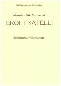 Alvarado e Bixio Marconcini. Eroi fratelli. Solidarietà e volontariato - Cartesio Marconcini - copertina