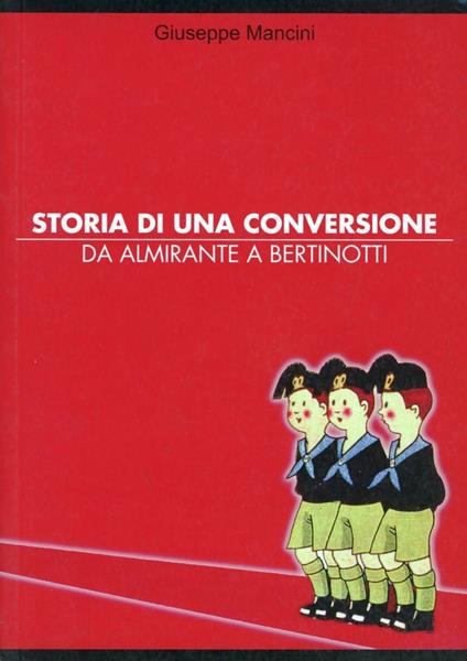 Storia di una conversione. Da Almirante a Bertinotti - Giuseppe Mancini - copertina