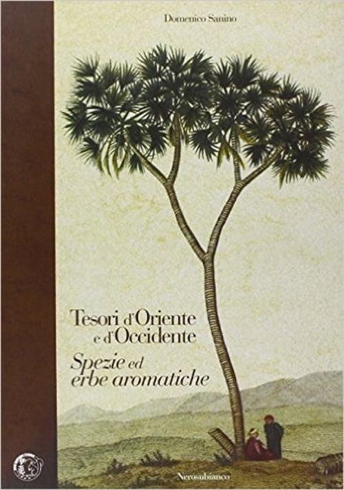 Tesori d'Oriente e d'Occidente. Spezie ed erbe aromatiche - Domenico Sanino - copertina