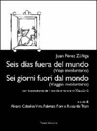 Sei giorni fuori dal mondo. (Viaggio involontario). Ediz. italiana e spagnola - Juan P. Zúñiga - copertina