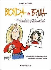 Bionda e bruna. Dall'autrice della rubrica «contro copertina» pubblicata sul quotidiano Targatocn - Monica Bruna - copertina