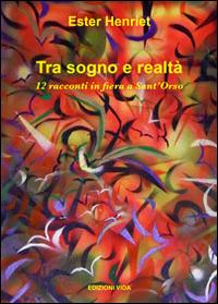 Tra sogno e realtà. 12 racconti in fiera a Sant'Orso - Ester Henriet - copertina