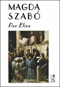 Per Elisa - Magda Szabò - copertina