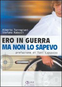 Ero in guerra ma non lo sapevo - Alberto Torregiani,Stefano Rabozzi - copertina