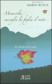 Minuscola raccoglie la foglia il vento. Nei meandri di un vissuto - Mario Rusca - copertina