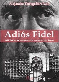 Adiós Fidel. All'Avana senza un cazzo da fare - Alejandro Ruiz Torreguitart - copertina