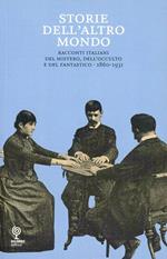 Storie dell'atro mondo. Racconti italiani del mistero, dell'occulto e del fantastico 1860-1931