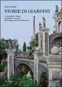 Storie di giardini. Vol. 1: Antichità e Islam. Il giardino europeo dal Cinquecento al Settecento. - Guido Giubbini - copertina