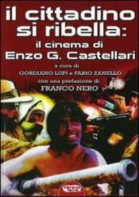 Il cittadino si ribella: il cinema di Enzo G. Castellari - Gordiano Lupi,Fabio Zanello - copertina