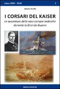 I corsari del Kaiser. Le avventure delle navi corsare tedesche durante la Grande Guerra - Alberto Peruffo - copertina