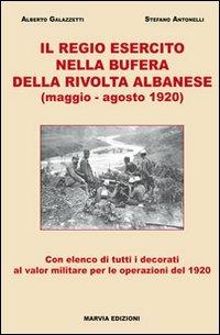 Il Regio Esercito nella bufera della rivolta albanese (maggio-agosto 1920) - Alberto Galazzetti,Stefano Antonelli - copertina
