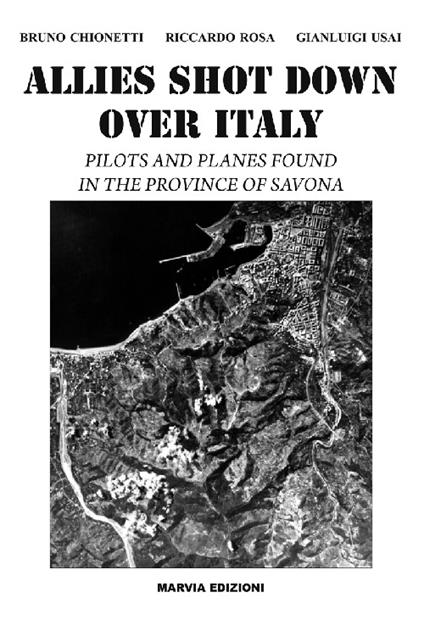 Allies shot down over Italy. Pilots and planes found in the province of Savona - Bruno Chionetti,Riccardo Rosa,Gianluigi Usai - copertina
