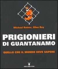 Prigionieri di Guantanamo. Quello che il mondo deve sapere - Michael Ratner,Ellen Ray - copertina