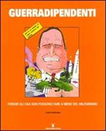 Guerradipendente. Perché gli Usa non possono fare a meno del militarismo