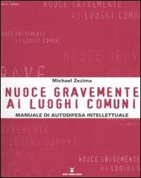 Nuoce gravemente ai luoghi comuni. Manuale di autodifesa intellettuale - Michael Zezima - copertina