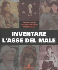 Inventare l'asse del male. La verità su Iran, Siria e Corea del Nord - Bruce Cumings,Ervand Abrahamian,Moshe Ma'Oz - copertina