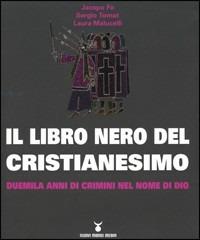 Il libro nero del cristianesimo. Duemila anni di crimini nel nome di Dio - Jacopo Fo,Sergio Tomat,Laura Malucelli - copertina